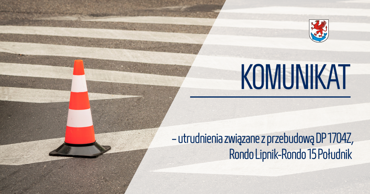 Zdjęcie: Utrudnienia związane z przebudową DP 1704Z, Rondo Lipnik-Rondo 15 Południk